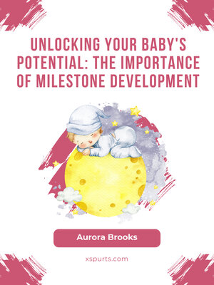 cover image of Unlocking Your Baby's Potential- the Importance of Milestone Development